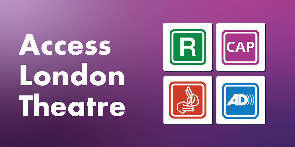 Text on the left reads Access London Theatre featuring four symbols representing services: R (Relaxed Performance), CAP (Captioning), a hand signing (Sign Language Interpreted Performance), and AD (Audio Described Performance) on a purple background.